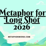 Metaphor for Long Shot