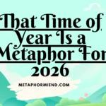 That Time of Year Is a Metaphor For